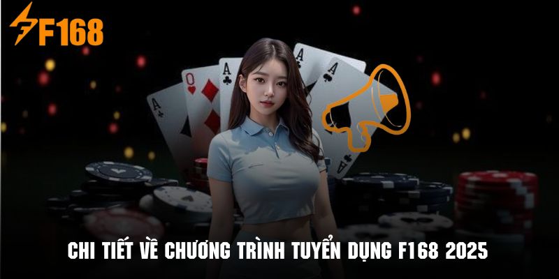 Những thông tin về chương trình tuyển dụng F168 trong năm 2025