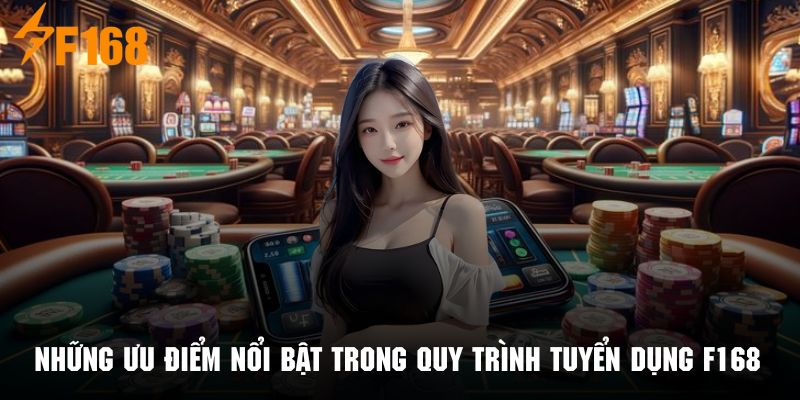 Những ưu điểm nổi bật trong quy trình tuyển dụng F168